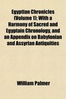 Egyptian Chronicles  With a Harmony of Sacred and Egyptain Chronology and an Appendix on Babylonian and Assyrian Antiquities