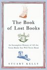 The Book of Lost Books  An Incomplete History of All the Great Books You'll Never Read