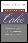 Let Them Eat Cake  Marketing Luxury to the Masses  As well as the Classes