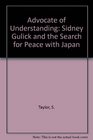 Advocate of Understanding Sidney Gulick and the Search for Peace With Japan