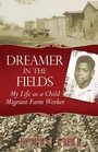 Dreamer In The Fields My Life as a Child Migrant Farm Worker