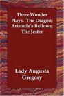 Three Wonder Plays  The Dragon  Aristotle's Bellows  The Jester