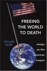 Freeing the World to Death Essays on the American Empire