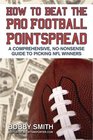 How to Beat the Pro Football Pointspread A Comprehensive NoNonsense Guide to Picking NFL Winners