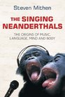 The Singing Neanderthal  The Origins of Music Language Mind and Body