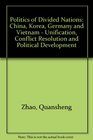Politics of Divided Nations China Korea Germany and Vietnam  Unification Conflict Resolution and Political Development