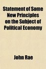 Statement of Some New Principles on the Subject of Political Economy