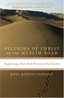 Pilgrims of Christ on the Muslim Road Exploring a New Path Between Two Faiths