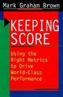 Keeping Score Using the Right Metrics to Drive WorldClass Performance