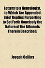 Letters to a Neurologist to Which Are Appended Brief Replies Purporting to Set Forth Concisely the Nature of the Ailments Therein Described