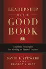 Leadership by the Good Book Timeless Principles for Making an Eternal Impact