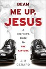 Beam Me Up Jesus A Heathen's Guide to the Rapture