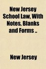 New Jersey School Law With Notes Blanks and Forms