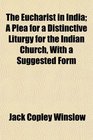 The Eucharist in India A Plea for a Distinctive Liturgy for the Indian Church With a Suggested Form