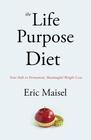 The Life Purpose Diet Your Path to Permanent Meaningful Weightloss