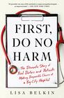 First Do No Harm The Dramatic Story of Real Doctors and Patients Making Impossible Choices at a BigCity Hospital