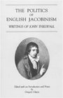The Politics of English Jacobinism Writings of John Thelwall