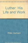 Luther His Life and Work