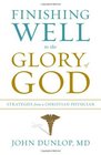 Finishing Well to the Glory of God: Strategies from a Christian Physician