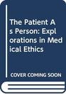 The Patient As Person Explorations in Medical Ethics