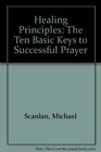 Healing Principles The Ten Basic Keys to Successful Prayer