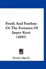 Frank And Fearless Or The Fortunes Of Jasper Kent