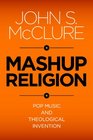 Mashup Religion Pop Music and Theological Invention