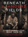 Beneath Flanders Fields The Tunnellers' War 191418