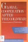 Global Cooperation After the Cold War A Reassessment of Trilateralism  A Task Force Report to the Trilateral Commission
