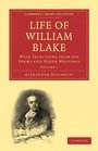 Life of William Blake With Selections from his Poems and Other Writings