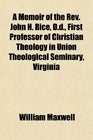 A Memoir of the Rev John H Rice Dd First Professor of Christian Theology in Union Theological Seminary Virginia
