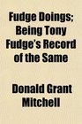Fudge Doings Being Tony Fudge's Record of the Same