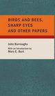 Birds and Bees Sharp Eyes and Other Papers And A Biographical Sketch