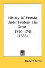 History Of Prussia Under Frederic The Great 17401745