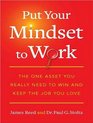 Put Your Mindset to Work The One Asset You Really Need to Win and Keep the Job You Love