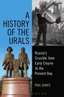 A History of the Urals Russia's Crucible from Early Empire to the PostSoviet Era