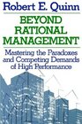 Beyond Rational Management  Mastering the Paradoxes and Competing Demands of High Performance