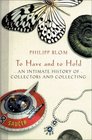 To Have And To Hold An Intimate History Of Collectors and Collecting