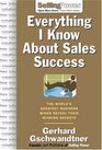 Everything I Know About Sales Success The World's Greatest Business Minds Reveal Their Formulas for Winning the Hearts and Minds
