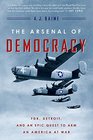 The Arsenal of Democracy FDR Detroit and an Epic Quest to Arm an America at War