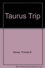 Taurus Trip