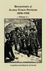 Biographies of AlaskaYukon Pioneers 18501950 Volume 2