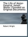 The Life of MajorGeneral James Wolfe Founded on Original Documents