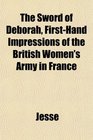 The Sword of Deborah FirstHand Impressions of the British Women's Army in France