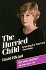The Hurried Child : Growing Up Too Fast Too Soon (revised edition)