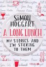 A Long Lunch My Stories and I'm Sticking to Them Simon Hoggart