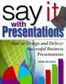 Say It with Presentations How to Design and Deliver Successful Business Presentations