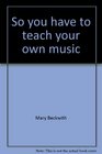 So you have to teach your own music