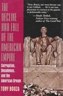 The Decline and Fall of the American Empire Corruption Decadence and the American Dream