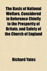 The Basis of National Welfare Considered in Reference Chiefly to the Prosperity of Britain and Safety of the Church of England